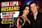 Dua Lipa Husband: Who Callum Turner Is and Why Fans Are Searching