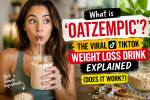 What is ‘Oatzempic’? The Viral TikTok Weight Loss Drink Explained (Does It Work?)