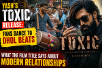Yash Toxic Release: Fans Dance to Dhol Beats & What the Film Title Says About Modern Relationships